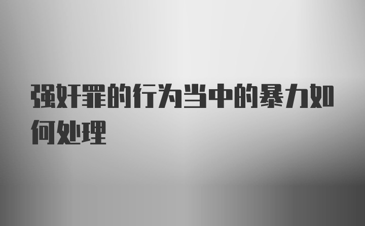 强奸罪的行为当中的暴力如何处理