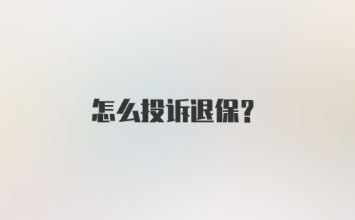 怎么投诉退保？