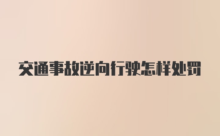 交通事故逆向行驶怎样处罚