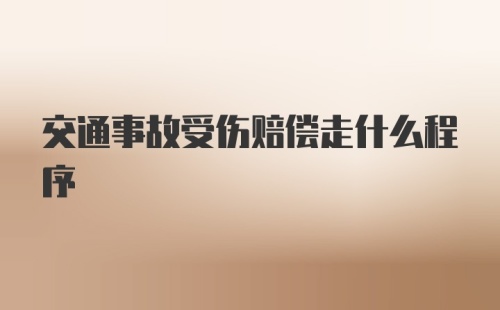 交通事故受伤赔偿走什么程序