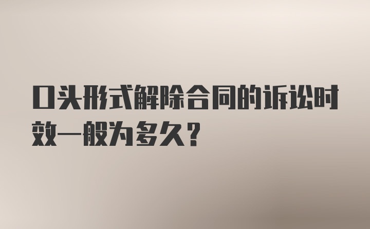 口头形式解除合同的诉讼时效一般为多久？