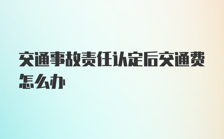 交通事故责任认定后交通费怎么办