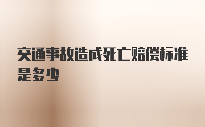 交通事故造成死亡赔偿标准是多少