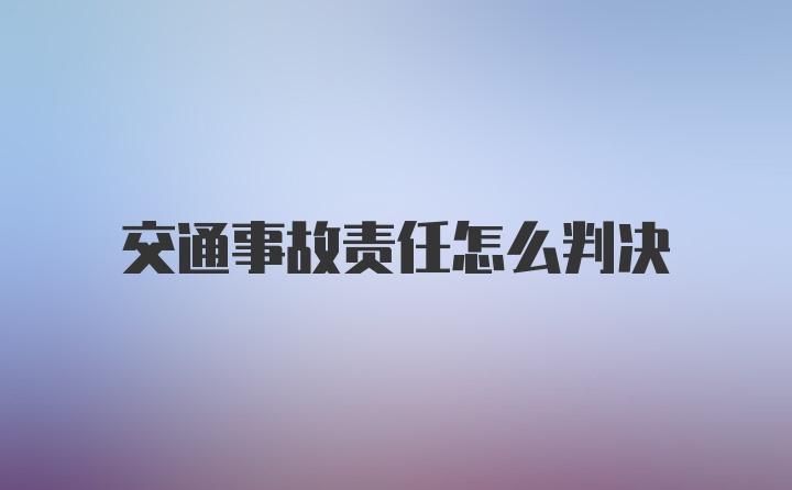 交通事故责任怎么判决