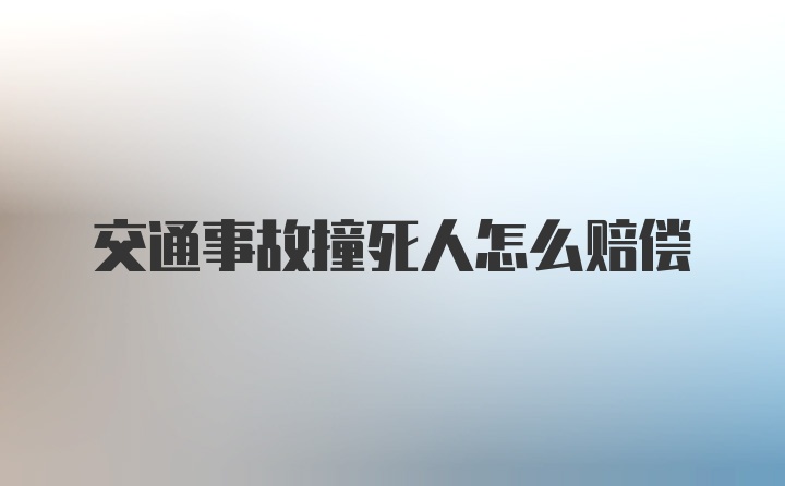 交通事故撞死人怎么赔偿