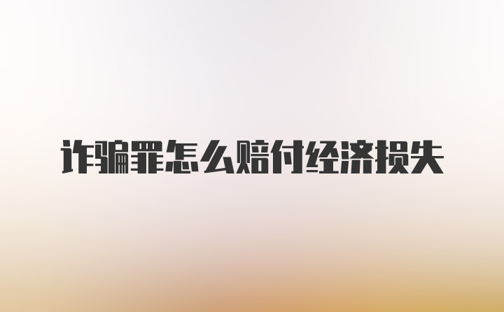 诈骗罪怎么赔付经济损失