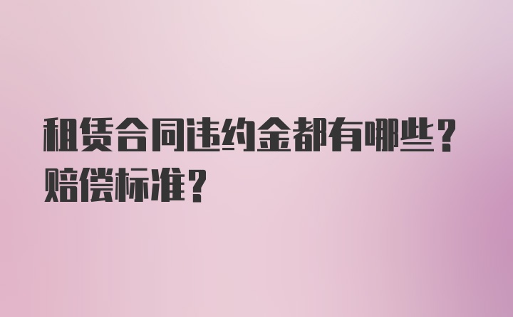 租赁合同违约金都有哪些？赔偿标准？