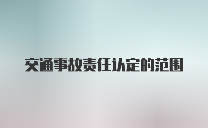 交通事故责任认定的范围