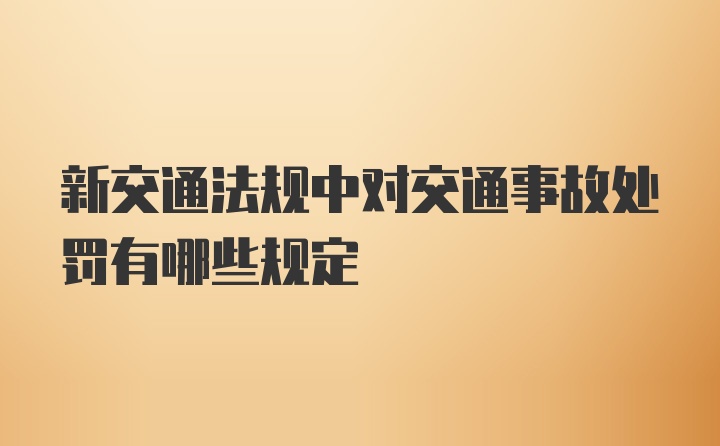 新交通法规中对交通事故处罚有哪些规定