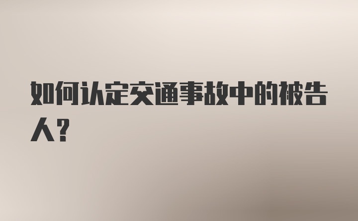 如何认定交通事故中的被告人？