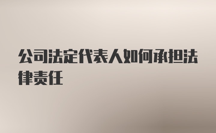 公司法定代表人如何承担法律责任