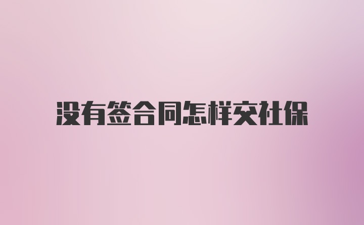 没有签合同怎样交社保