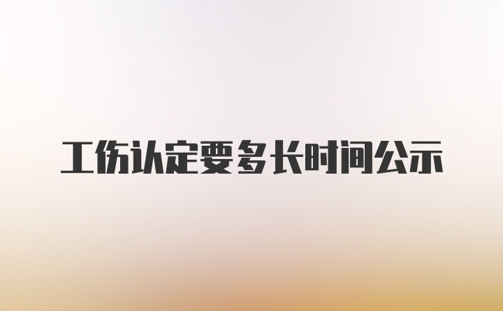 工伤认定要多长时间公示