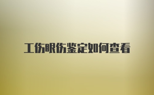 工伤眼伤鉴定如何查看