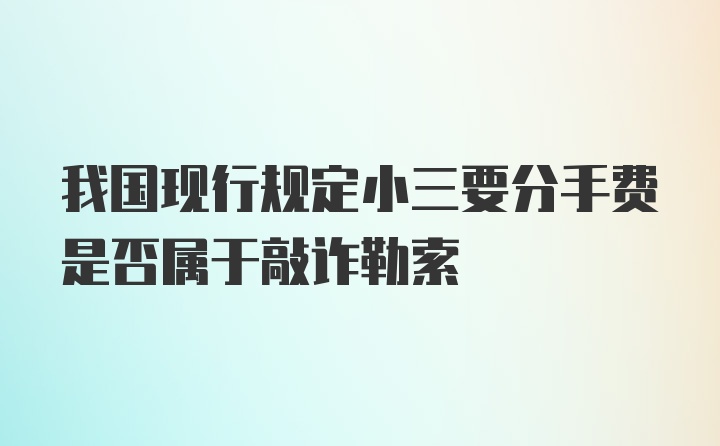 我国现行规定小三要分手费是否属于敲诈勒索