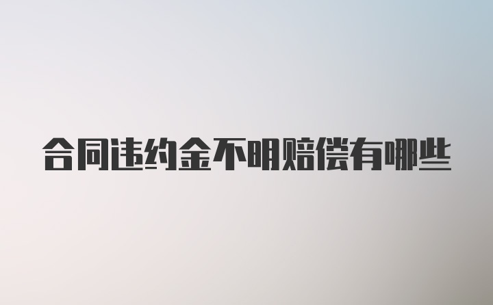 合同违约金不明赔偿有哪些