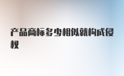 产品商标多少相似就构成侵权