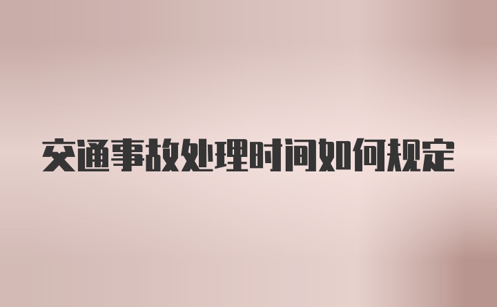 交通事故处理时间如何规定