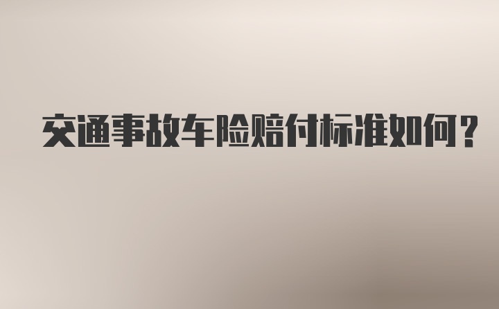 交通事故车险赔付标准如何？