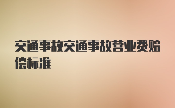 交通事故交通事故营业费赔偿标准