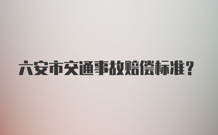 六安市交通事故赔偿标准?