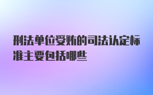 刑法单位受贿的司法认定标准主要包括哪些