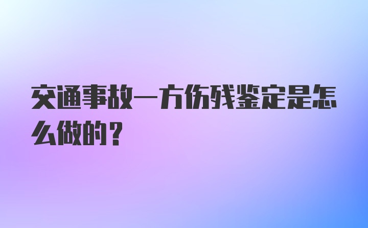 交通事故一方伤残鉴定是怎么做的?