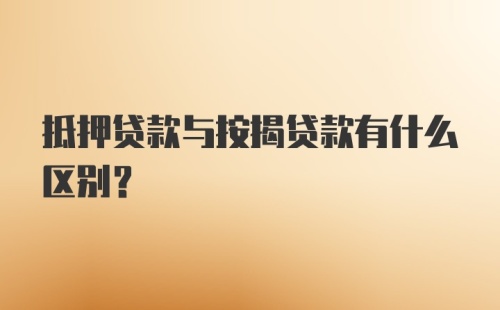 抵押贷款与按揭贷款有什么区别？