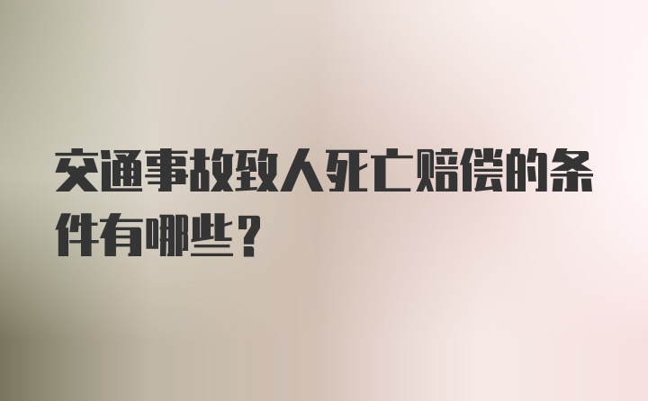 交通事故致人死亡赔偿的条件有哪些？