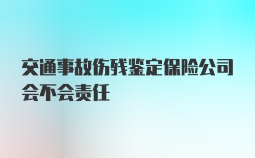 交通事故伤残鉴定保险公司会不会责任