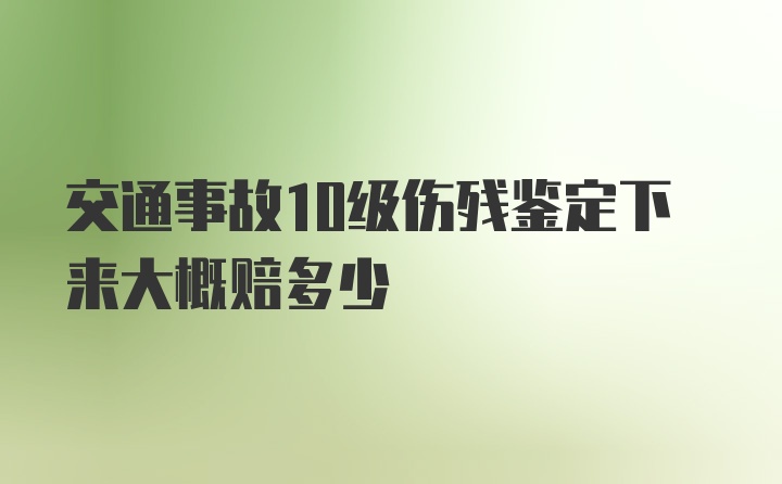 交通事故10级伤残鉴定下来大概赔多少