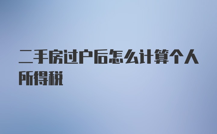 二手房过户后怎么计算个人所得税