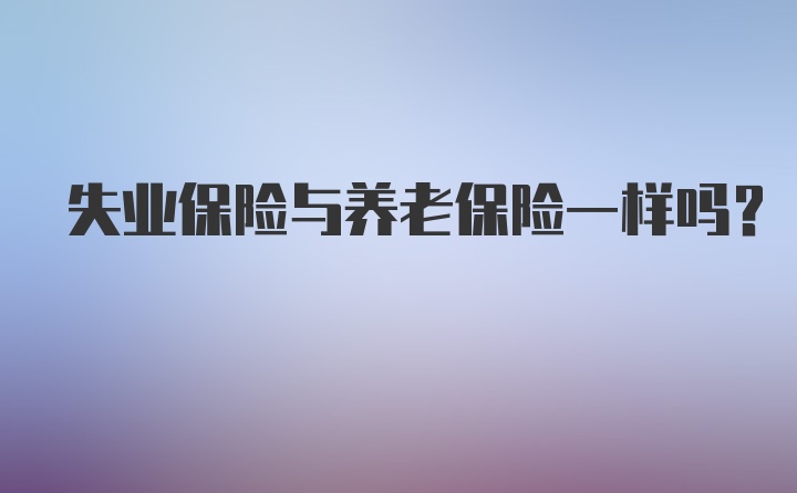 失业保险与养老保险一样吗？