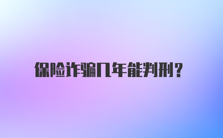 保险诈骗几年能判刑？