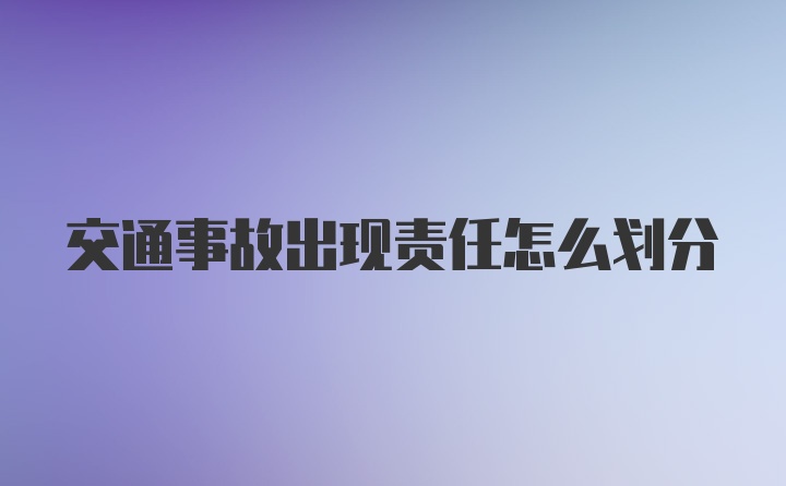 交通事故出现责任怎么划分