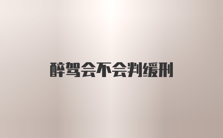 醉驾会不会判缓刑