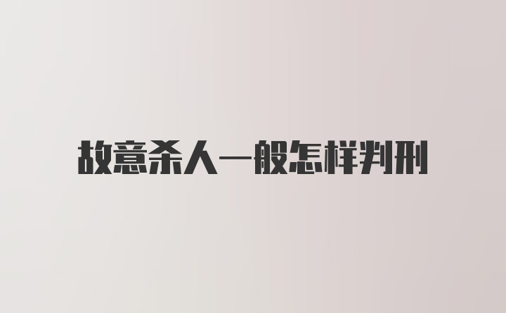 故意杀人一般怎样判刑