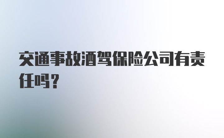 交通事故酒驾保险公司有责任吗？