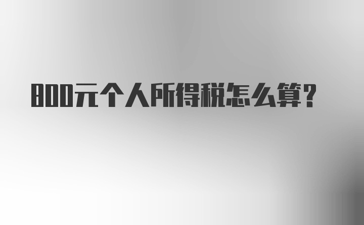 800元个人所得税怎么算?