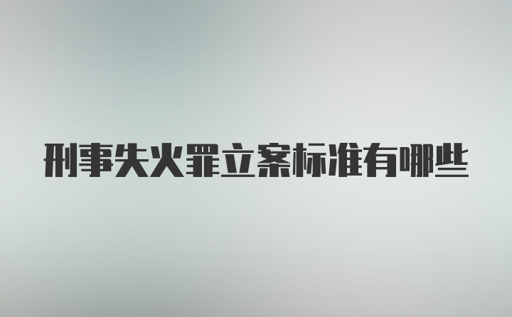 刑事失火罪立案标准有哪些