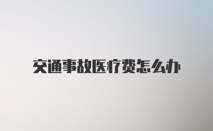 交通事故医疗费怎么办