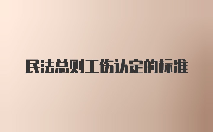 民法总则工伤认定的标准