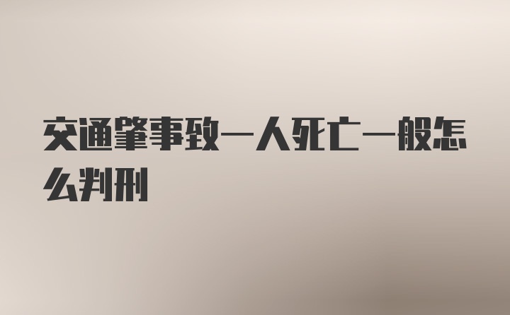 交通肇事致一人死亡一般怎么判刑