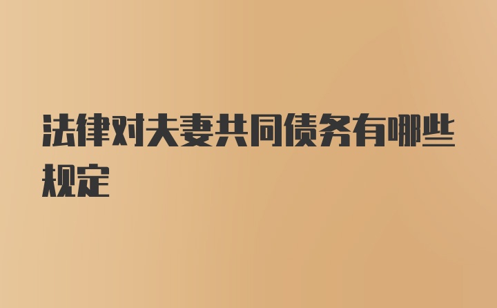 法律对夫妻共同债务有哪些规定