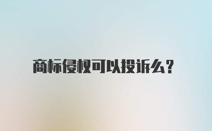 商标侵权可以投诉么？