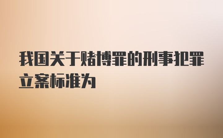 我国关于赌博罪的刑事犯罪立案标准为