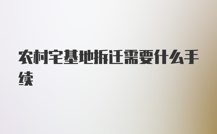 农村宅基地拆迁需要什么手续