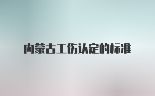 内蒙古工伤认定的标准