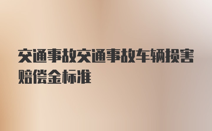 交通事故交通事故车辆损害赔偿金标准