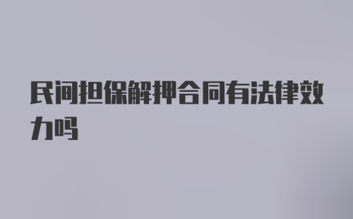 民间担保解押合同有法律效力吗